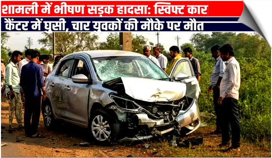 Swift car collides with a parked canter in Uttar Pradesh's Shamli, 4 youths die on the spot.