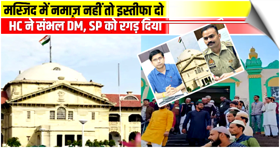 'SP, collector should resign if they can't maintain law and order': HC; UP administration's decision to restrict number of persons offering namaz in Sambhal mosque