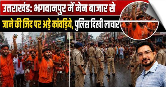 Uttarakhand: Kanwariyas adamant on passing through the main market in Bhagwanpur; police appear helpless.