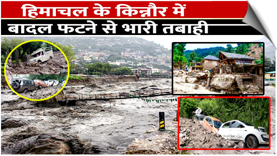 हिमाचल में फिर बरपा कहर, अब किन्नौर में बादल फटने से मची भीषण तबाही, बहे वाहन, घर और बगीचे तबाह